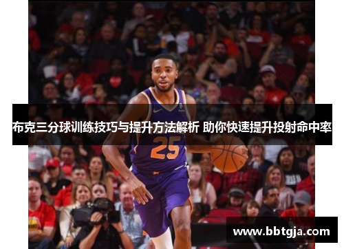 布克三分球训练技巧与提升方法解析 助你快速提升投射命中率 布克三分球训练技巧与提升方法解析 助你快速提升投射命中率