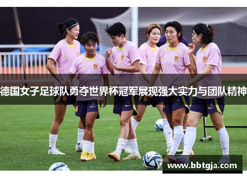 德国女子足球队勇夺世界杯冠军展现强大实力与团队精神 德国女子足球队勇夺世界杯冠军展现强大实力与团队精神